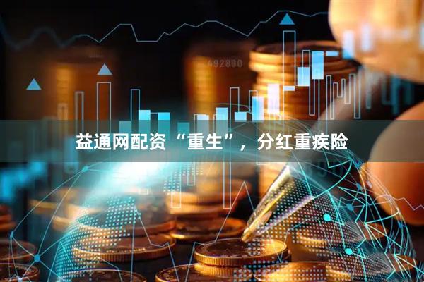 益通网配资 “重生”，分红重疾险